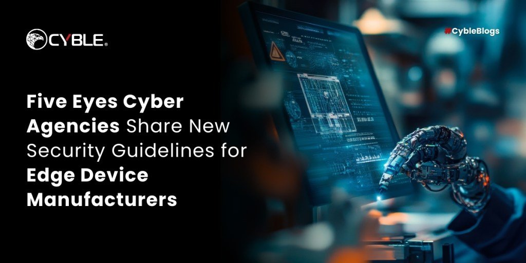 Cyble Five Eyes Cyber Agencies Share New Security Guidelines for Edge Device Manufacturers